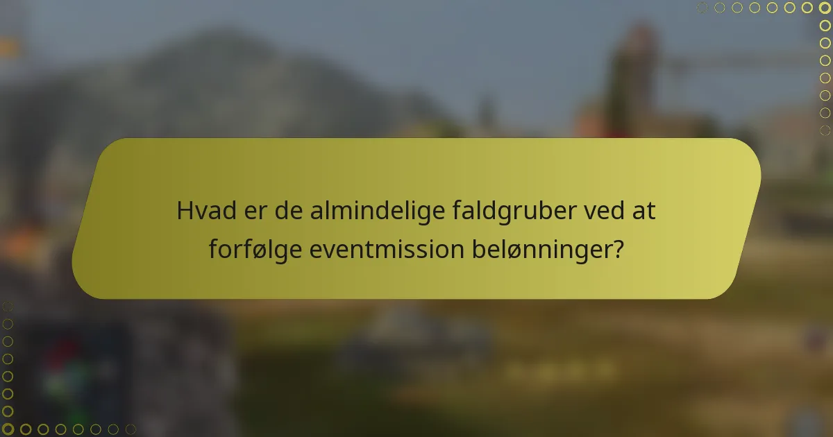 Hvad er de almindelige faldgruber ved at forfølge eventmission belønninger?
