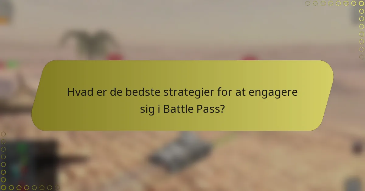 Hvad er de bedste strategier for at engagere sig i Battle Pass?