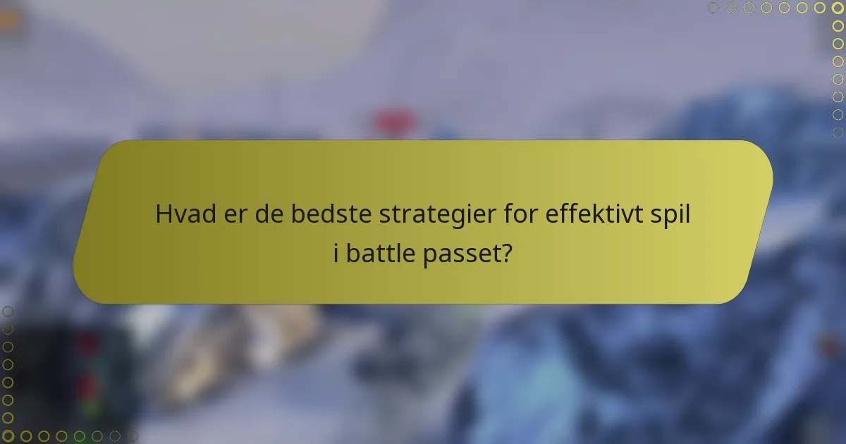 Hvad er de bedste strategier for effektivt spil i battle passet?