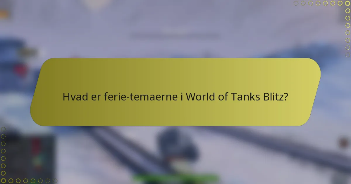 Hvad er ferie-temaerne i World of Tanks Blitz?
