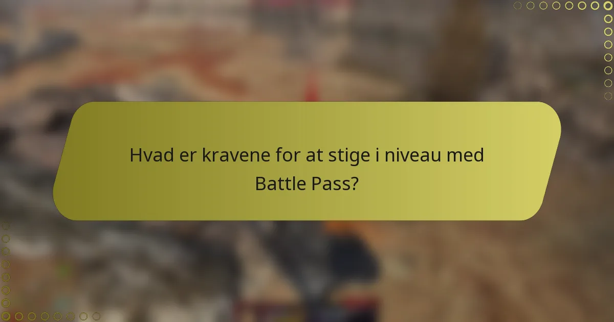 Hvad er kravene for at stige i niveau med Battle Pass?