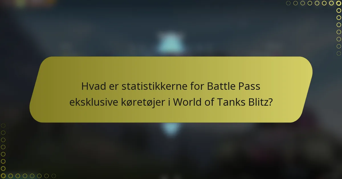 Hvad er statistikkerne for Battle Pass eksklusive køretøjer i World of Tanks Blitz?