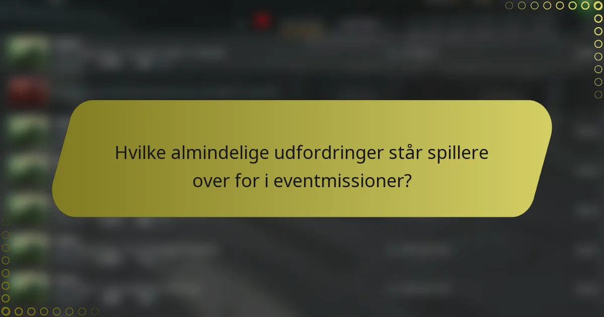 Hvilke almindelige udfordringer står spillere over for i eventmissioner?