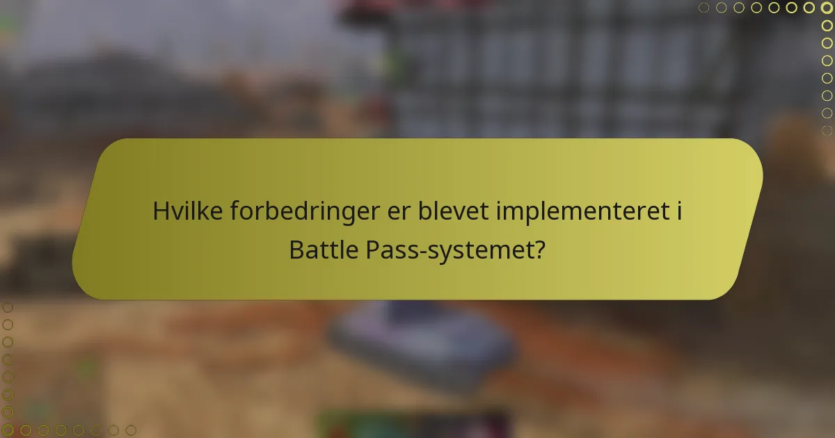 Hvilke forbedringer er blevet implementeret i Battle Pass-systemet?