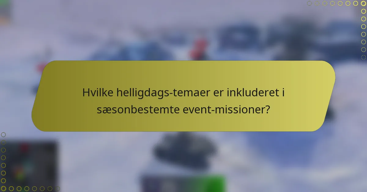 Hvilke helligdags-temaer er inkluderet i sæsonbestemte event-missioner?