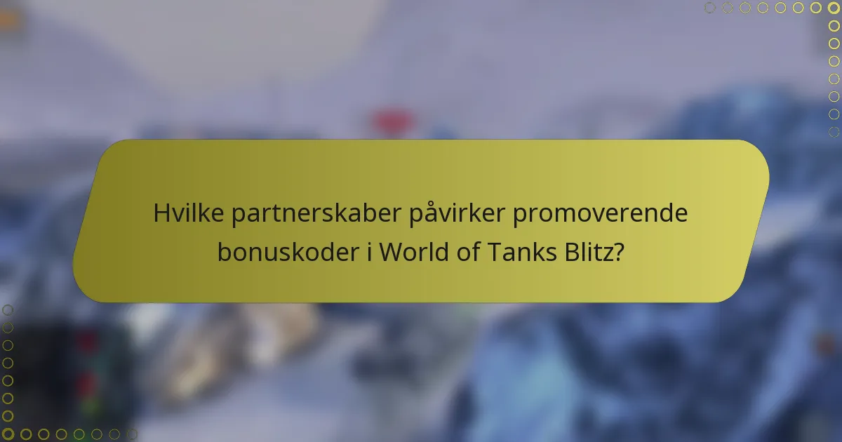 Hvilke partnerskaber påvirker promoverende bonuskoder i World of Tanks Blitz?