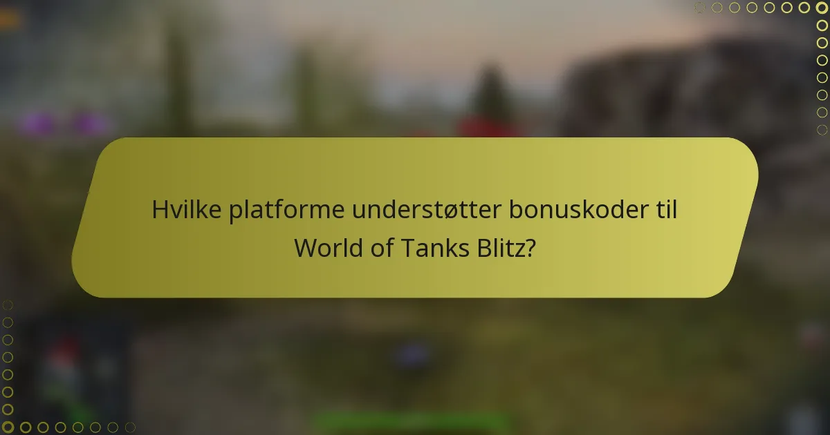 Hvilke platforme understøtter bonuskoder til World of Tanks Blitz?