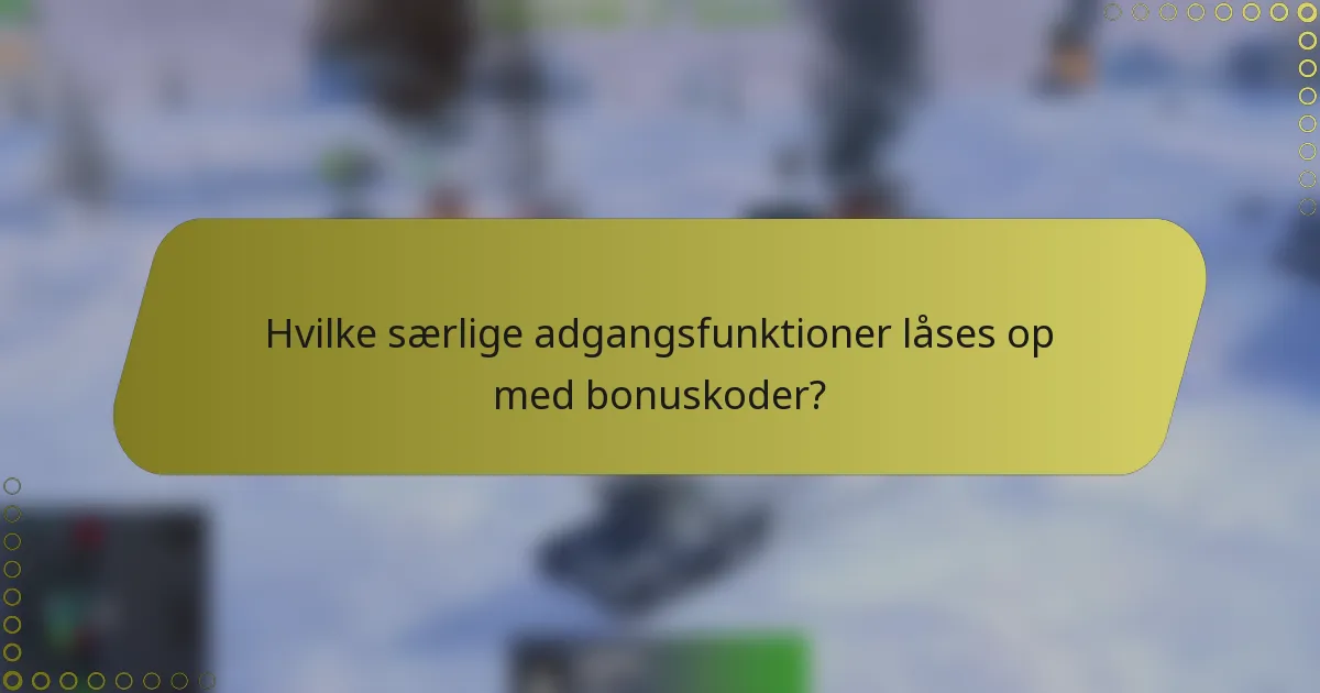 Hvilke særlige adgangsfunktioner låses op med bonuskoder?