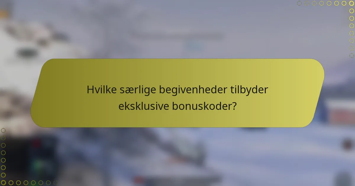 Hvilke særlige begivenheder tilbyder eksklusive bonuskoder?