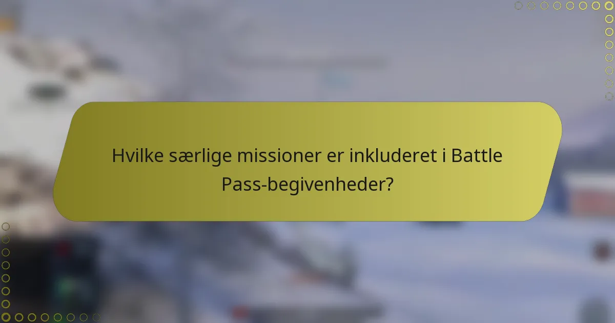 Hvilke særlige missioner er inkluderet i Battle Pass-begivenheder?