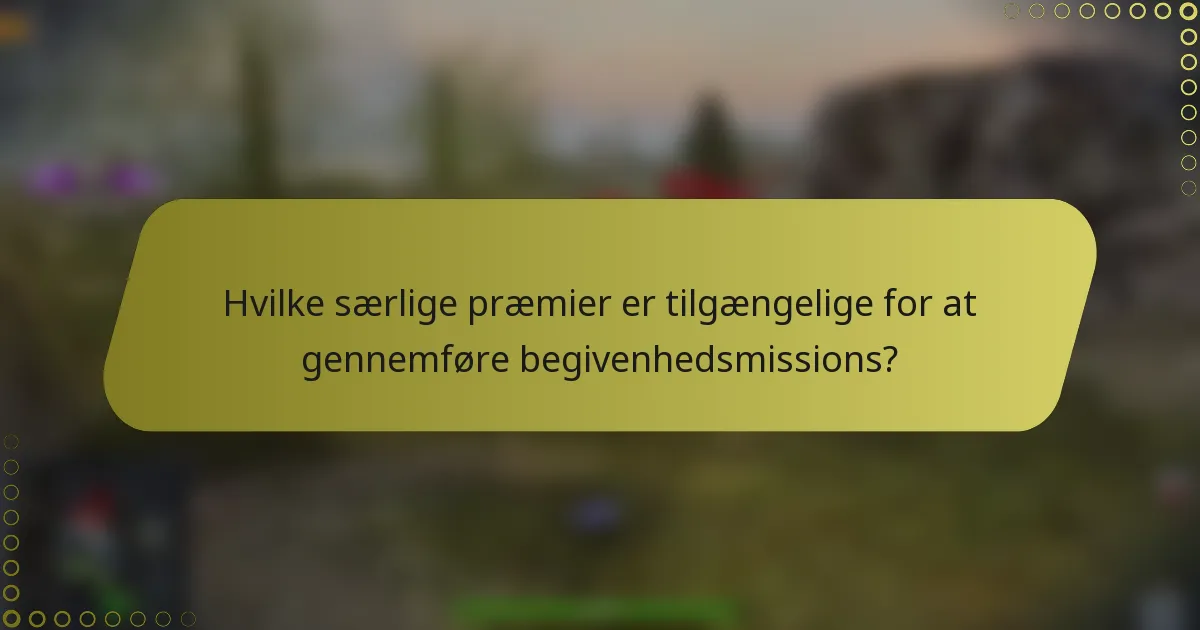 Hvilke særlige præmier er tilgængelige for at gennemføre begivenhedsmissions?