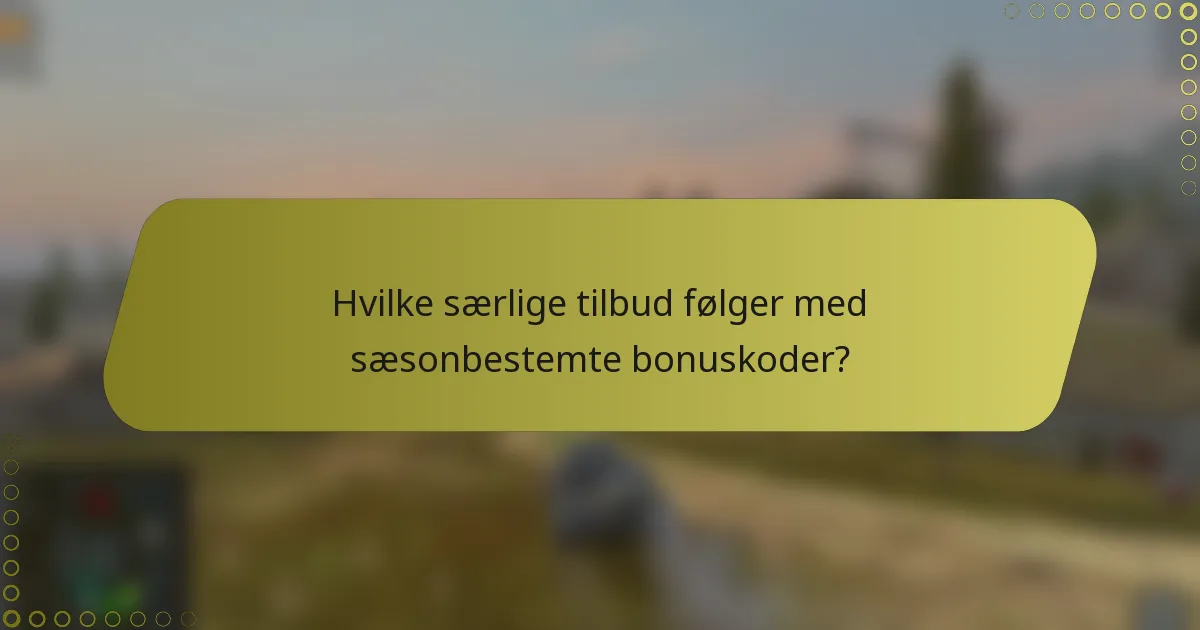 Hvilke særlige tilbud følger med sæsonbestemte bonuskoder?