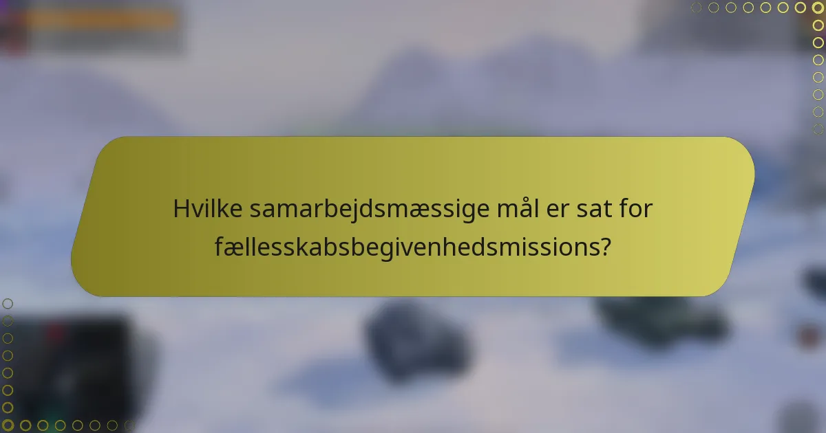 Hvilke samarbejdsmæssige mål er sat for fællesskabsbegivenhedsmissions?