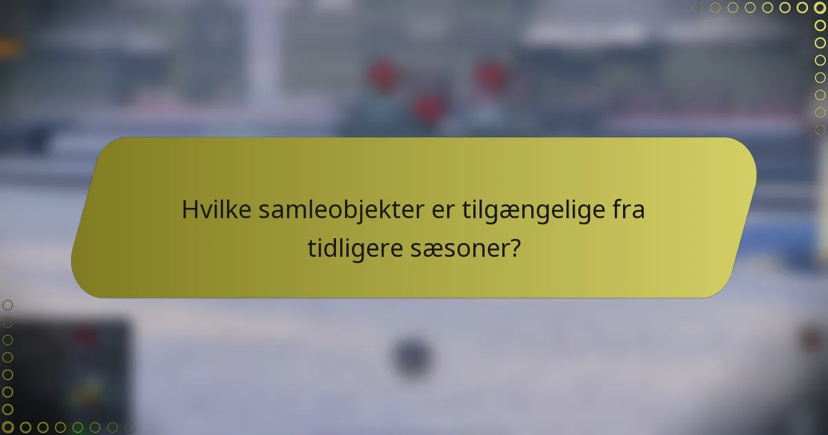 Hvilke samleobjekter er tilgængelige fra tidligere sæsoner?