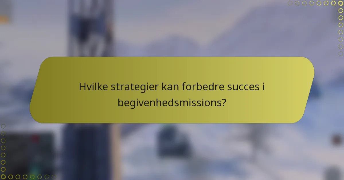 Hvilke strategier kan forbedre succes i begivenhedsmissions?