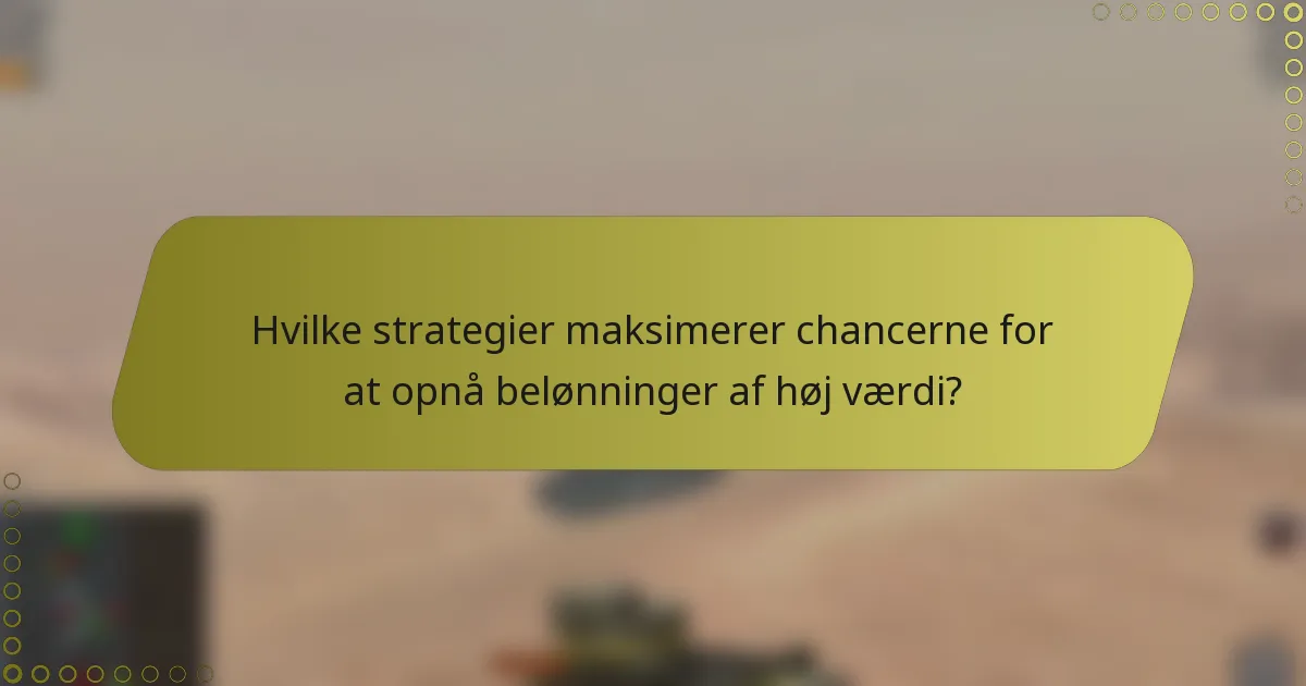 Hvilke strategier maksimerer chancerne for at opnå belønninger af høj værdi?