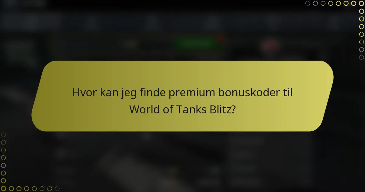Hvor kan jeg finde premium bonuskoder til World of Tanks Blitz?