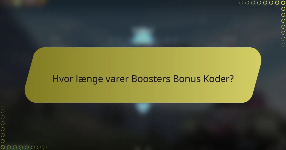 Hvor længe varer Boosters Bonus Koder?