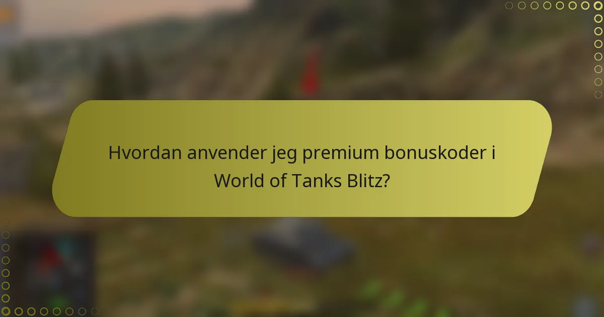 Hvordan anvender jeg premium bonuskoder i World of Tanks Blitz?