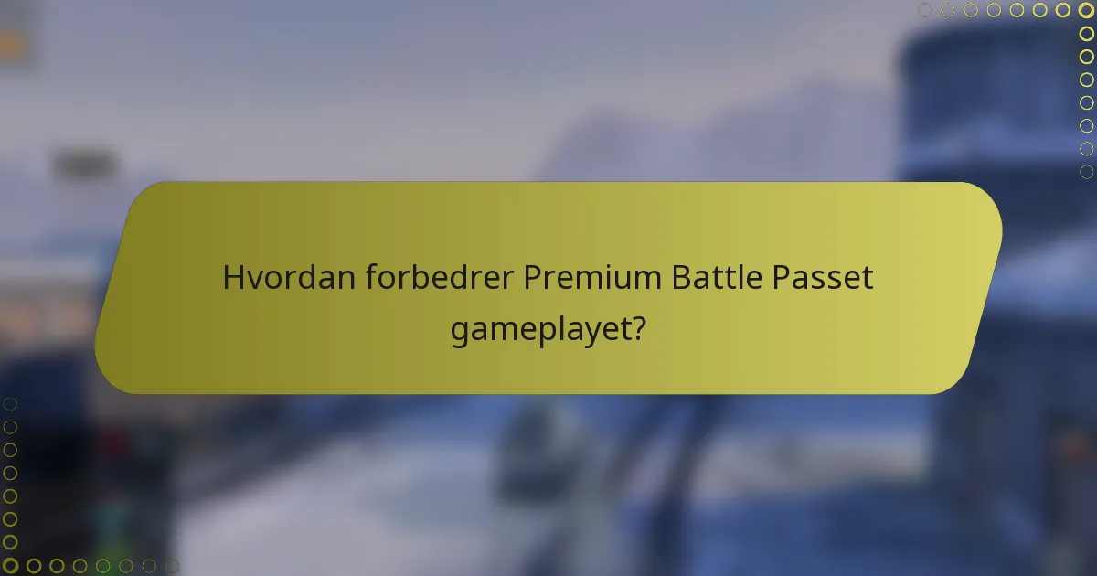 Hvordan forbedrer Premium Battle Passet gameplayet?