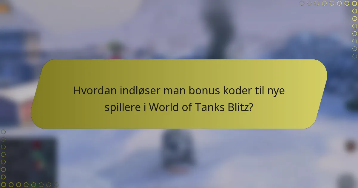 Hvordan indløser man bonus koder til nye spillere i World of Tanks Blitz?