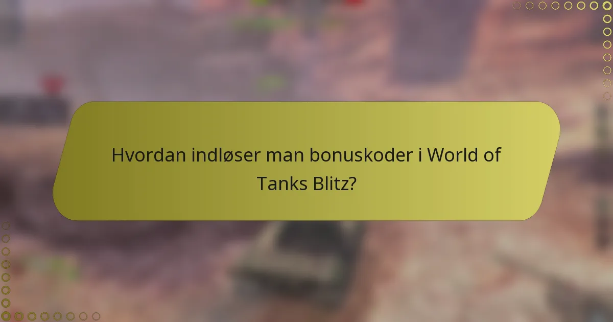 Hvordan indløser man bonuskoder i World of Tanks Blitz?