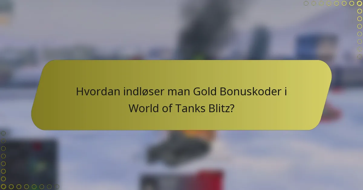 Hvordan indløser man Gold Bonuskoder i World of Tanks Blitz?
