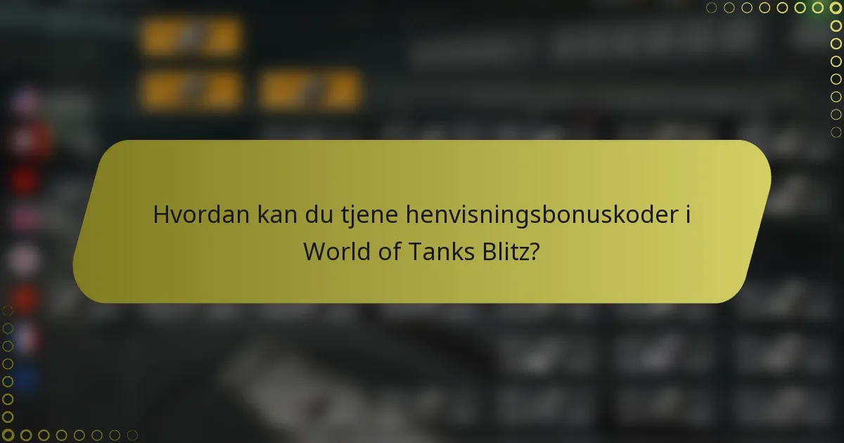 Hvordan kan du tjene henvisningsbonuskoder i World of Tanks Blitz?