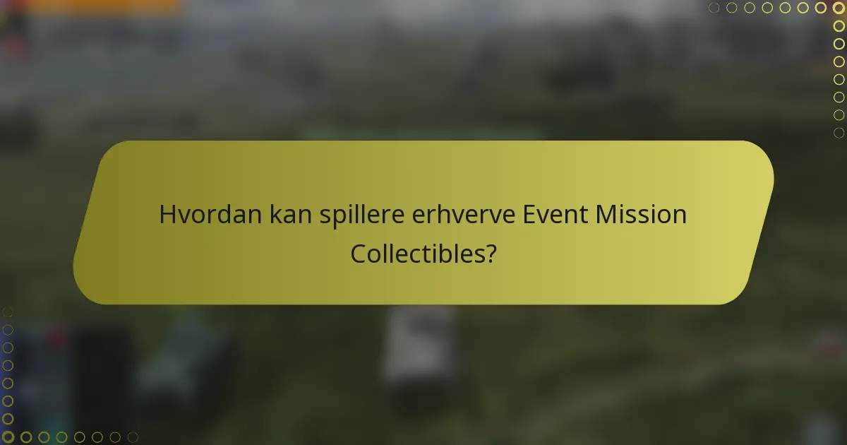 Hvordan kan spillere erhverve Event Mission Collectibles?