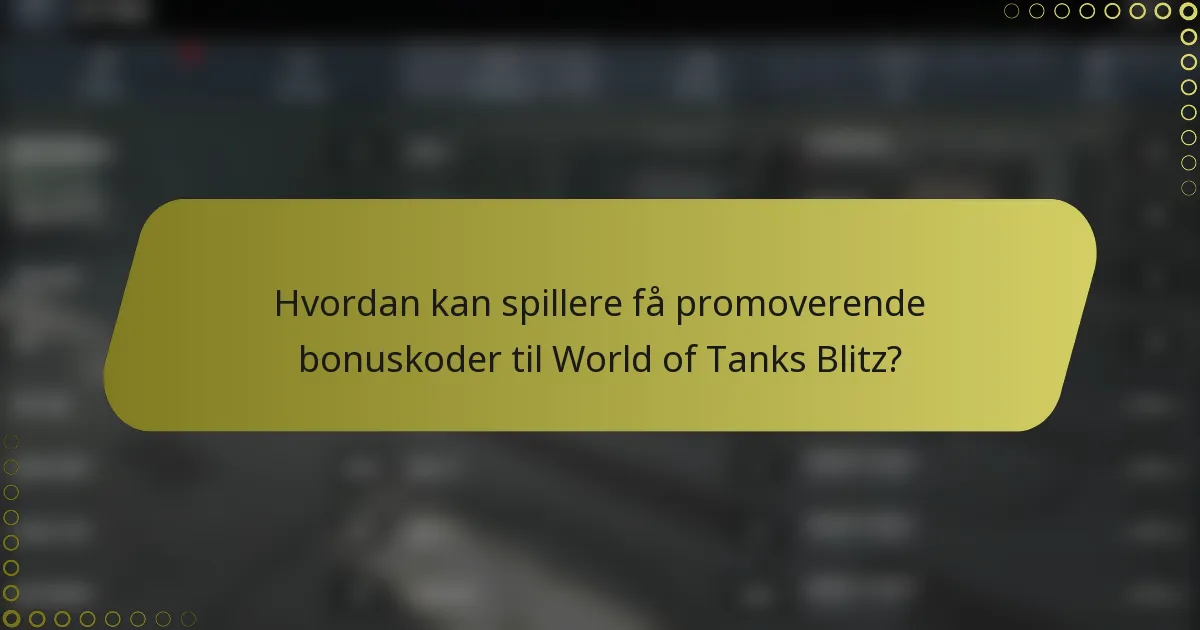 Hvordan kan spillere få promoverende bonuskoder til World of Tanks Blitz?