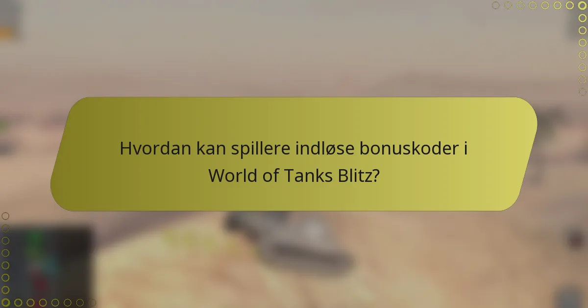 Hvordan kan spillere indløse bonuskoder i World of Tanks Blitz?