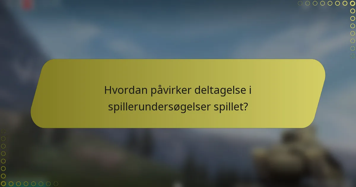 Hvordan påvirker deltagelse i spillerundersøgelser spillet?