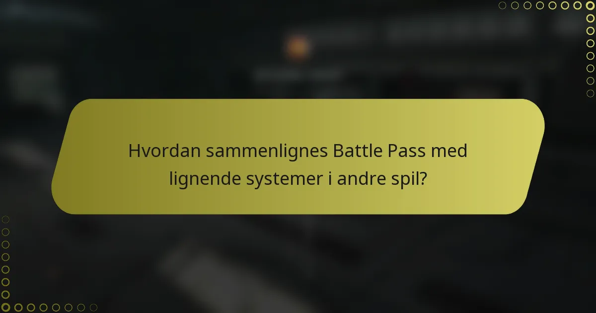 Hvordan sammenlignes Battle Pass med lignende systemer i andre spil?