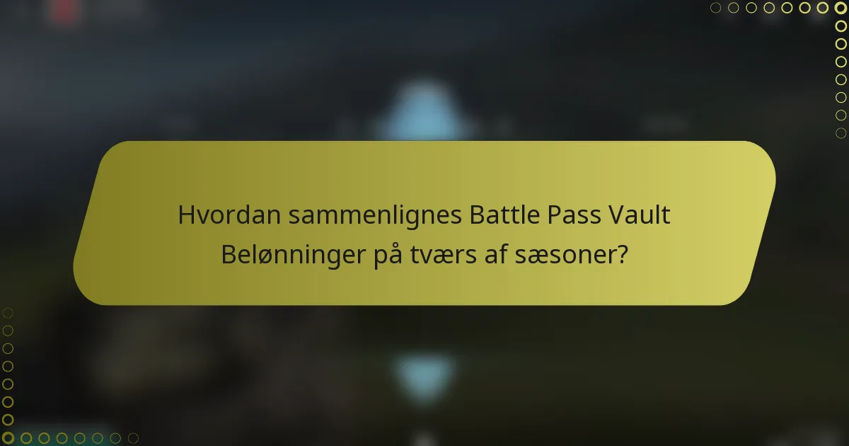 Hvordan sammenlignes Battle Pass Vault Belønninger på tværs af sæsoner?