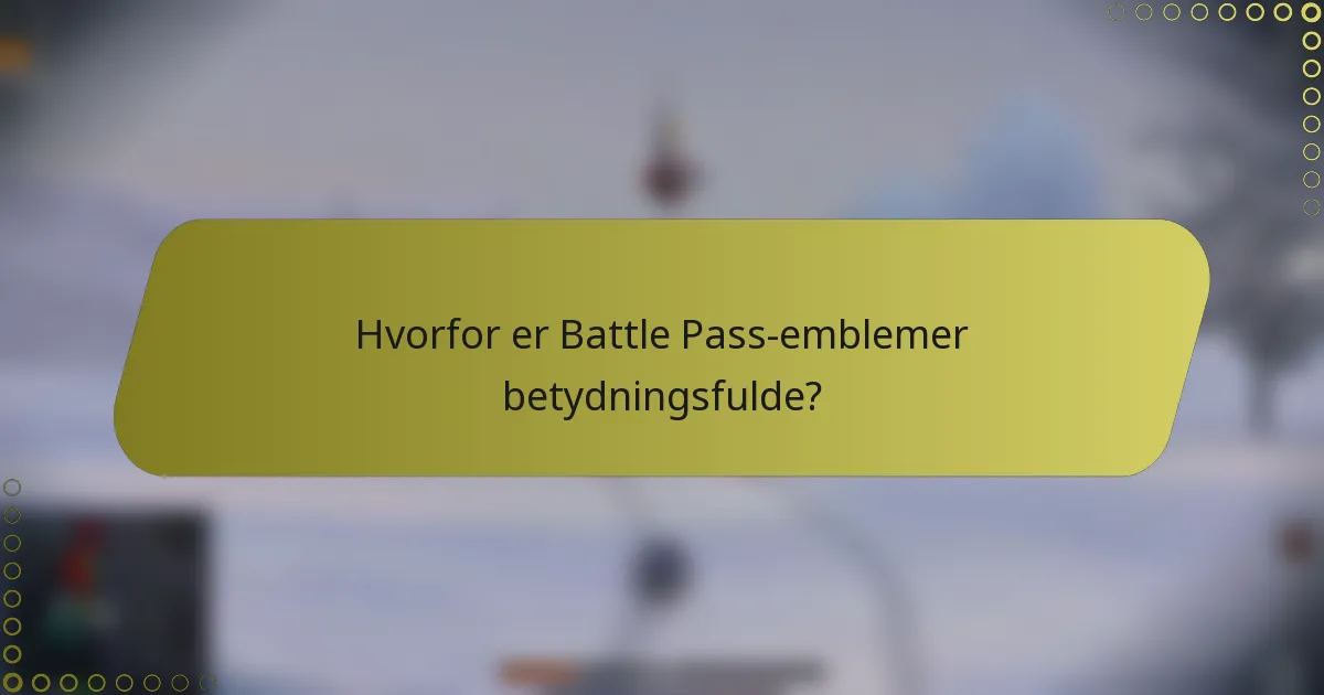 Hvorfor er Battle Pass-emblemer betydningsfulde?