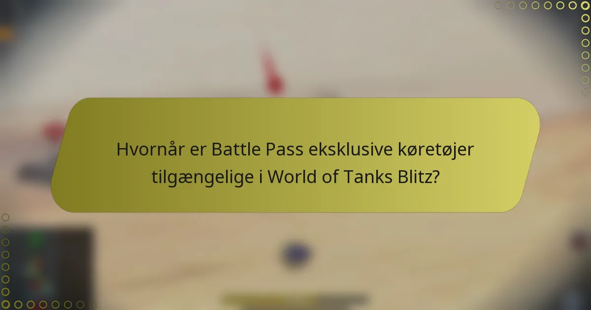 Hvornår er Battle Pass eksklusive køretøjer tilgængelige i World of Tanks Blitz?