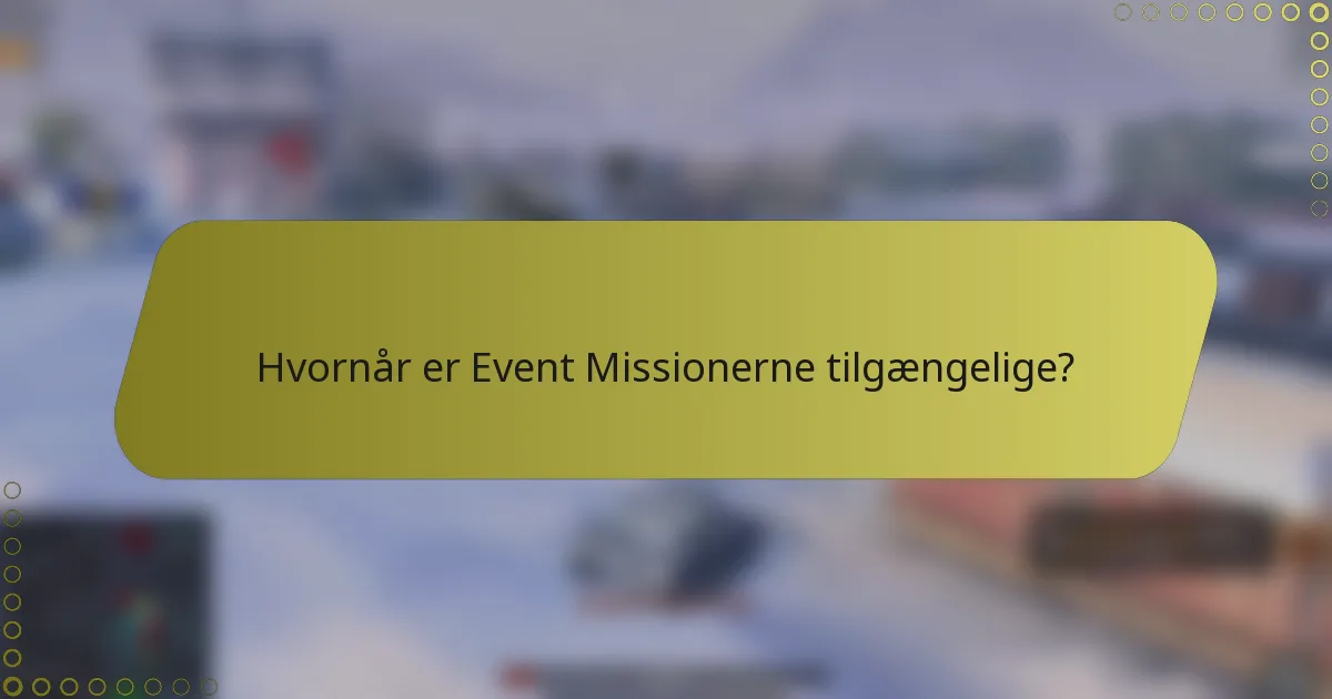 Hvornår er Event Missionerne tilgængelige?