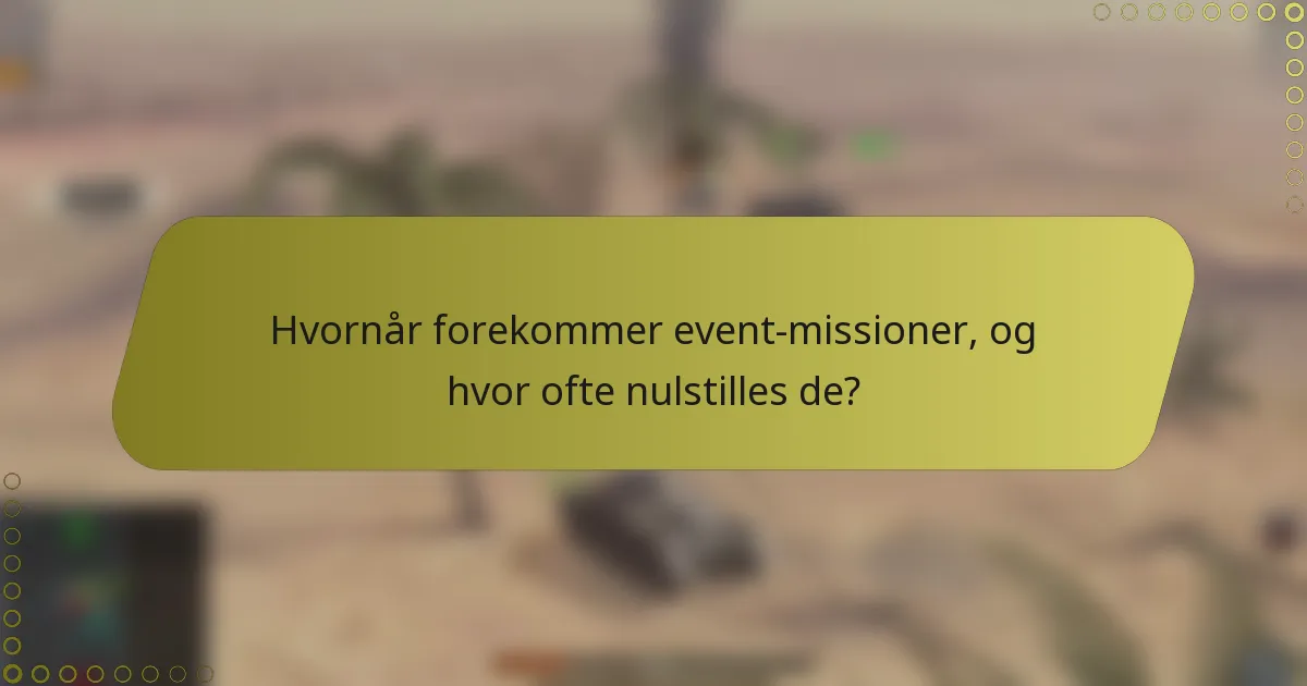 Hvornår forekommer event-missioner, og hvor ofte nulstilles de?