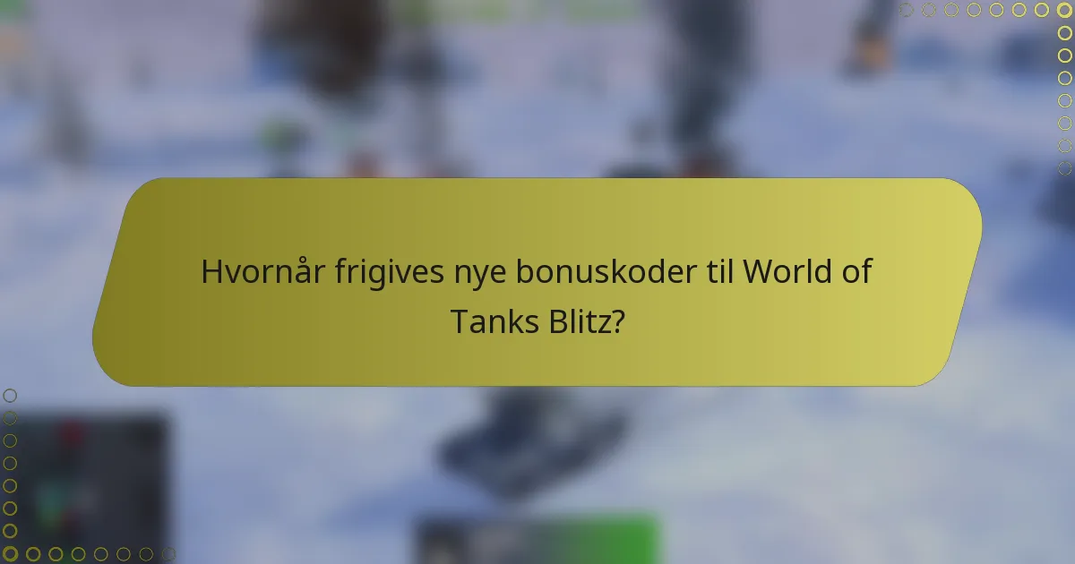 Hvornår frigives nye bonuskoder til World of Tanks Blitz?